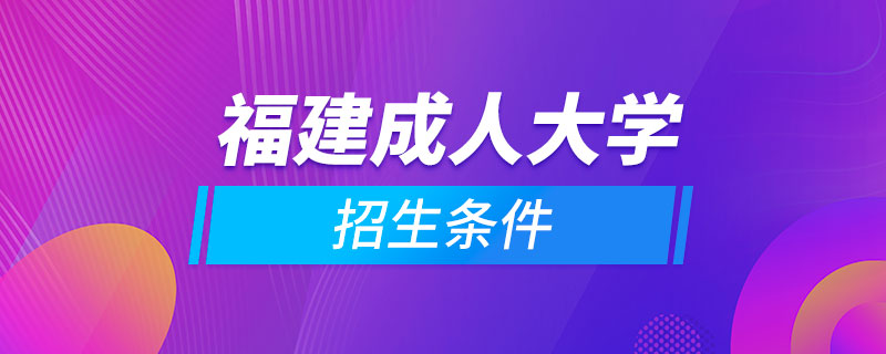 福建成人大學招生條件