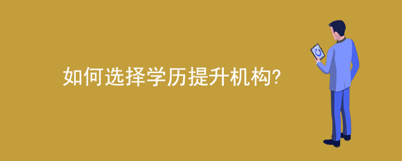 如何選擇學(xué)歷提升機(jī)構(gòu)？