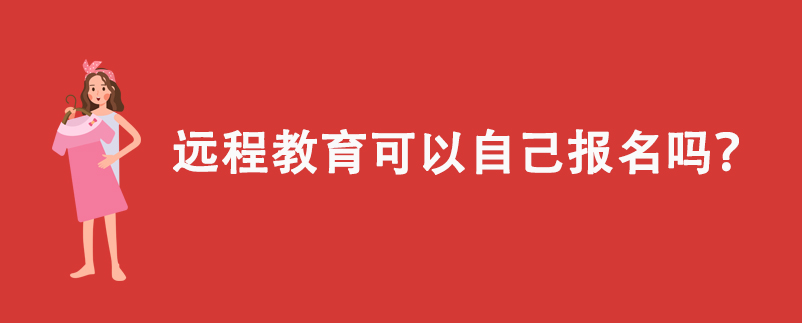 遠(yuǎn)程教育可以自己報(bào)名嗎？