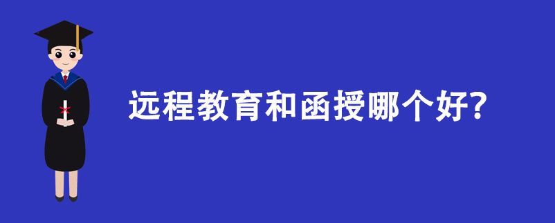 遠(yuǎn)程教育和函授哪個(gè)好?