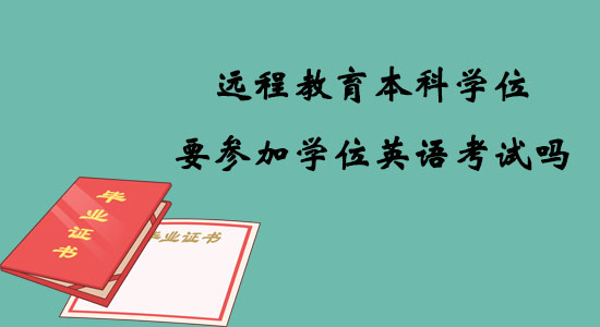 遠(yuǎn)程教育本科學(xué)位要參加學(xué)位英語考試嗎？