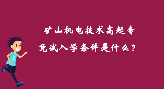 礦山機(jī)電技術(shù)高起專免試入學(xué)條件是什么？