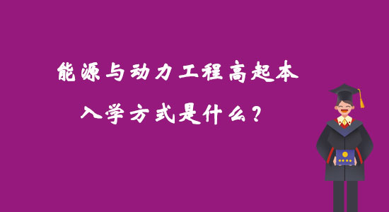 能源與動(dòng)力工程高起本入學(xué)方式是什么？