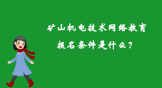 礦山機(jī)電技術(shù)網(wǎng)絡(luò)教育報(bào)名條件是什么？