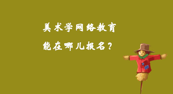 美術(shù)學(xué)網(wǎng)絡(luò)教育能在哪兒報名？
