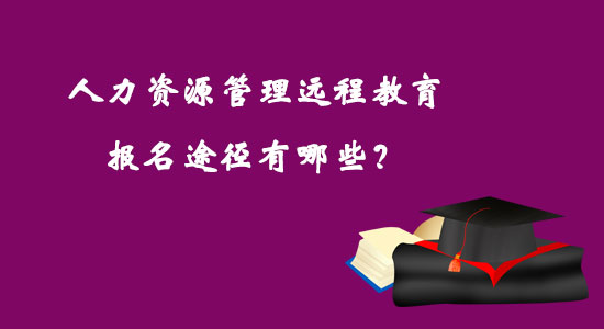 人力資源管理遠程教育報名途徑有哪些？