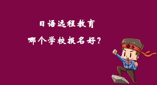 日語遠程教育哪個學校報名好？