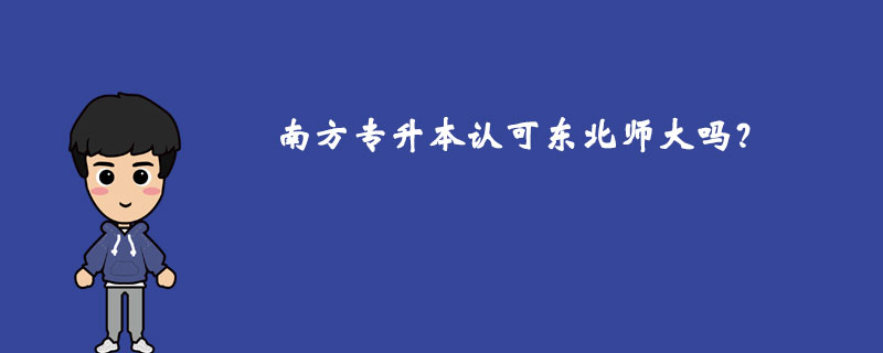 南方專升本認(rèn)可東北師大嗎？