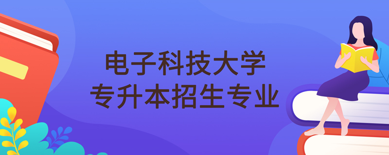 電子科技大學(xué)網(wǎng)絡(luò)教育專(zhuān)升本招生專(zhuān)業(yè)有哪些