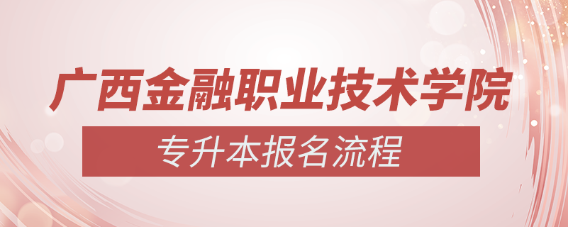 廣西金融職業(yè)技術(shù)學院怎么樣專升本