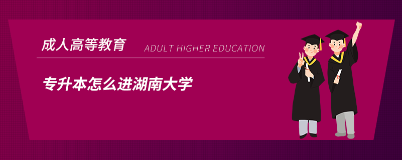 專升本怎么進(jìn)湖南大學(xué)