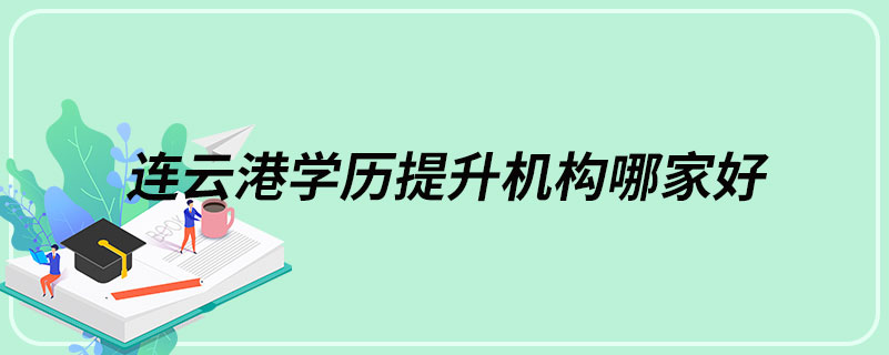 連云港學(xué)歷提升機(jī)構(gòu)哪家好