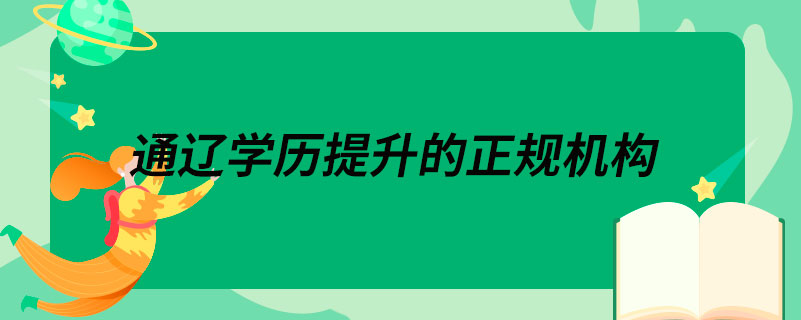 通遼學(xué)歷提升的正規(guī)機(jī)構(gòu)