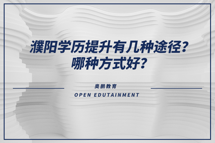 濮陽學歷提升有幾種途徑？哪種方式好？