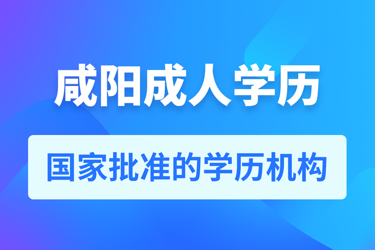 咸陽成人教育培訓(xùn)機(jī)構(gòu)有哪些