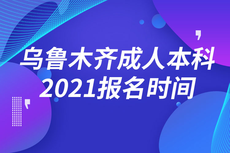 烏魯木齊成人本科報(bào)名2021時(shí)間