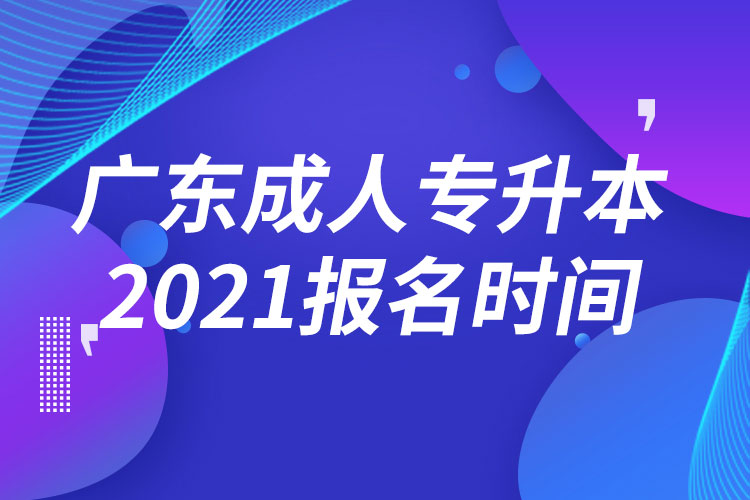 廣東成人專升本報(bào)名時間2021