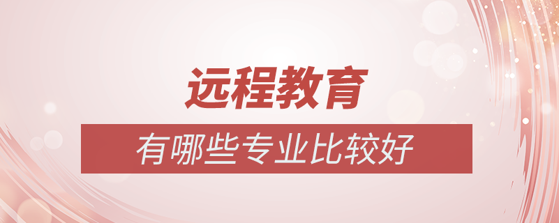遠(yuǎn)程教育有哪些專(zhuān)業(yè)比較好