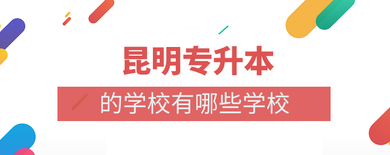 昆明專升本的學校有哪些學校