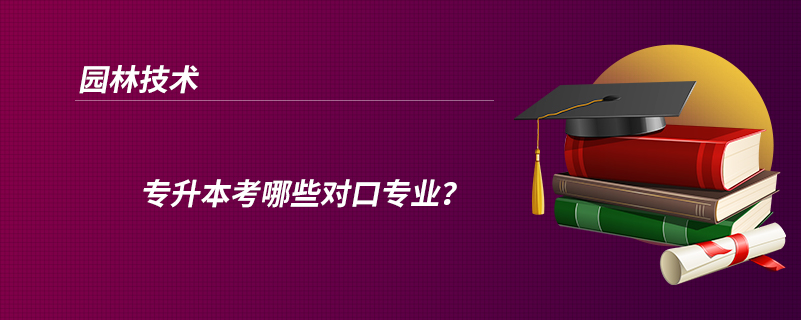 園林技術專升本考哪些對口專業(yè)？