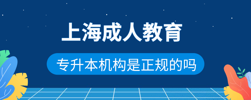 上海成人教育專(zhuān)升本機(jī)構(gòu)是正規(guī)的嗎