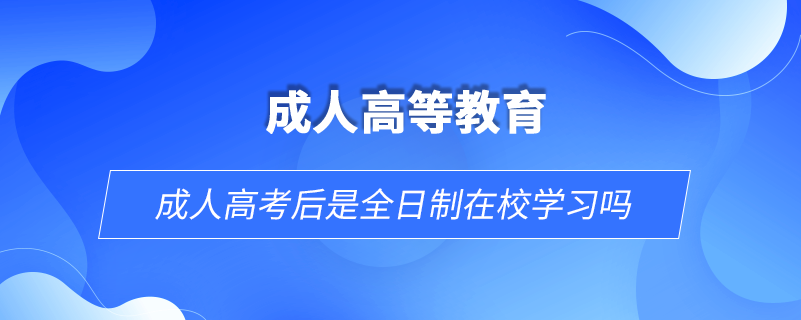 成人高考后是全日制在校學(xué)習(xí)嗎