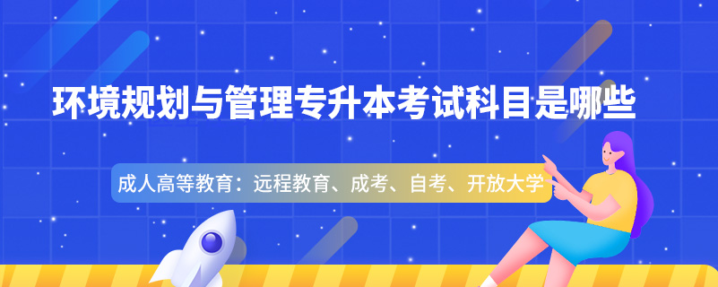 環(huán)境規(guī)劃與管理專(zhuān)升本考試科目是哪些