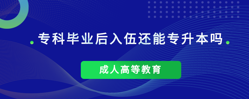 ?？飘厴I(yè)后入伍還能專升本嗎