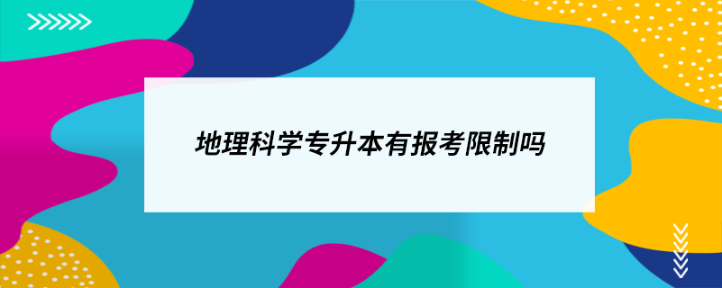 地理科學(xué)專升本有報(bào)考限制嗎