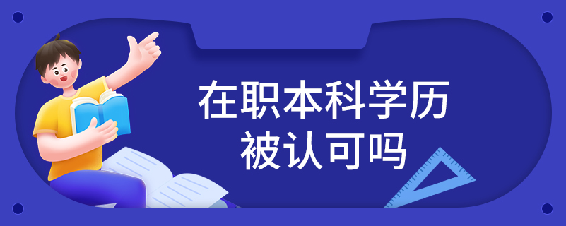 在職本科學(xué)歷被認(rèn)可嗎