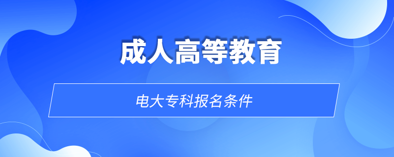 電大?？茍?bào)名條件