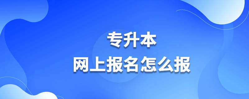 專升本網(wǎng)上報名怎么報