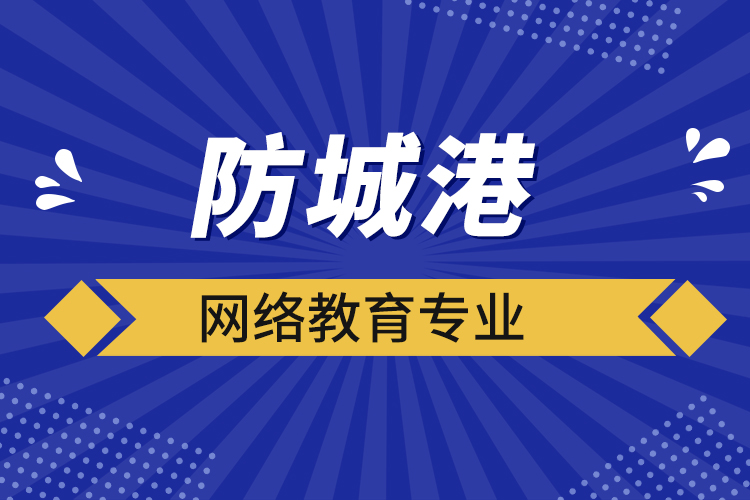 防城港網絡教育專業(yè)都有哪些？