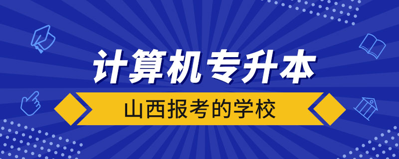 山西計(jì)算機(jī)專升本報(bào)考的學(xué)校