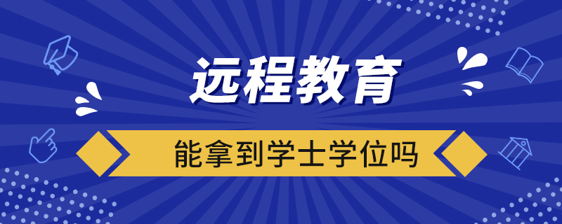 遠(yuǎn)程教育能拿到學(xué)士學(xué)位嗎