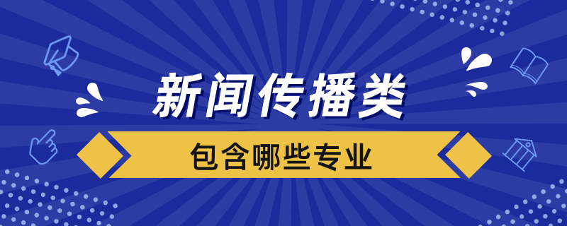 新聞傳播類包含哪些專業(yè)