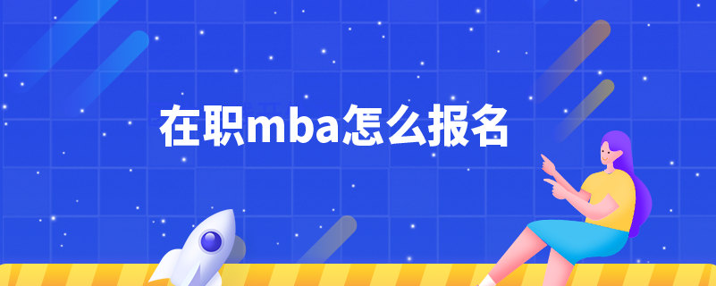 在職mba怎么報(bào)名