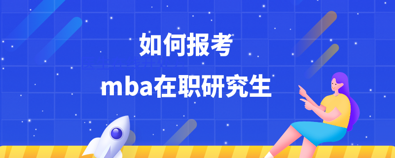 如何報(bào)考mba在職研究生