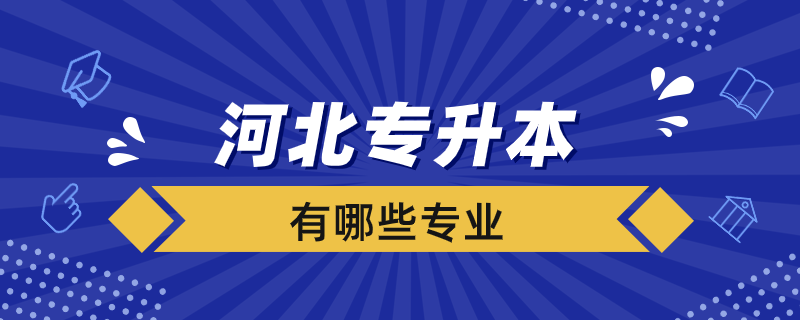 河北專升本學(xué)校有哪些專業(yè)？
