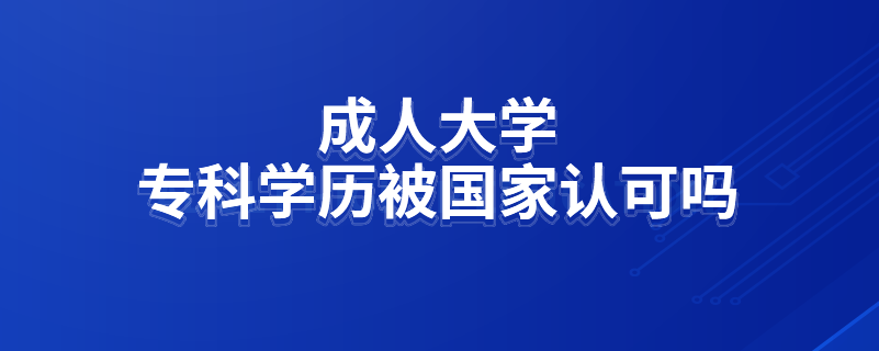 成人大學?？茖W歷被國家認可嗎