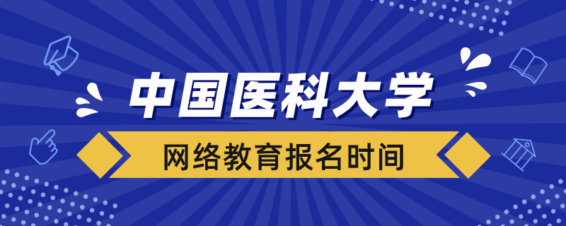 中國醫(yī)科大學(xué)網(wǎng)絡(luò)教育報(bào)名時(shí)間在什么時(shí)候