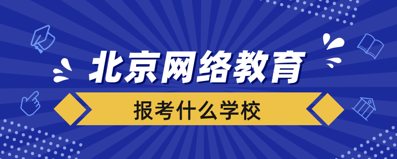 北京報(bào)考網(wǎng)絡(luò)教育選擇什么學(xué)校