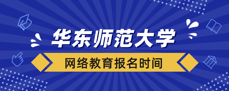 華東師范大學網絡教育什么時候報名