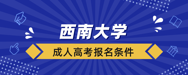 西南大學(xué)成人高考報(bào)名條件是什么