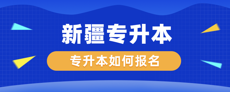 新疆專升本如何報名