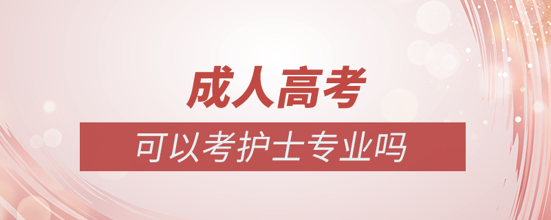 成人高考可以考護士專業(yè)嗎