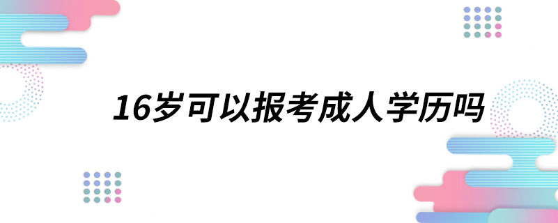 16歲可以報考成人學歷嗎