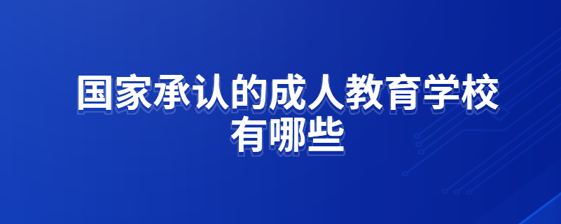 國家承認(rèn)的成人教育學(xué)校有哪些