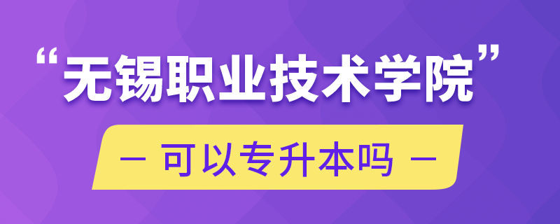 無錫職業(yè)技術學院可以專升本嗎