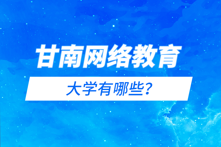 甘南網(wǎng)絡教育的大學有哪些？